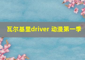 瓦尔基里driver 动漫第一季